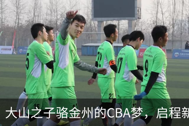 大山之子骆金州的CBA梦，启程新征程